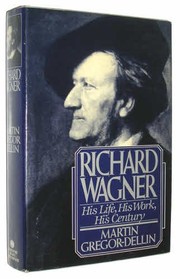 Cover of: Richard Wagner, his life, his work, his century by Martin Gregor-Dellin, Martin Gregor-Dellin