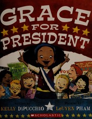 Cover of: Grace for president by Kelly S. DiPucchio, Kelly Dipucchio, Kelly DiPucchio, Leuyen Pham, Kelly S. DiPucchio