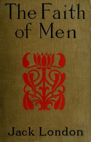 The Faith of Men and Other Stories by Jack London, Jack London