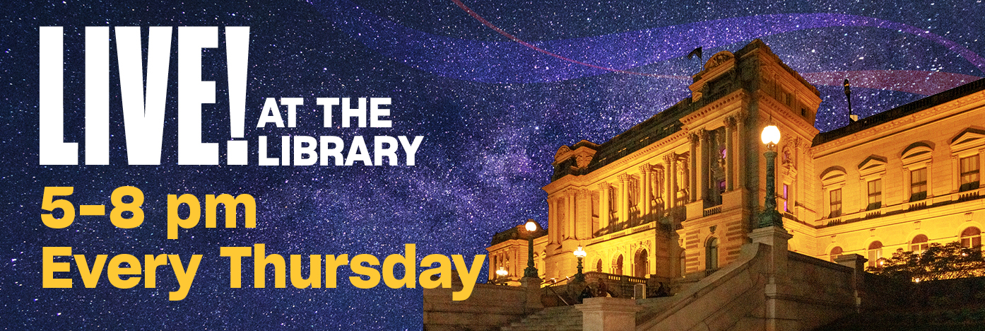 Image of the large, ornate Thomas Jefferson Building of the Library of Congress, illuminated at night with a stylized background of a star-filled night sky and the words, “Live at the Library, 5-8pm, Every Thursday”
