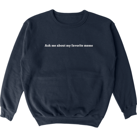 Ask About My Favorite Memes Crewneck