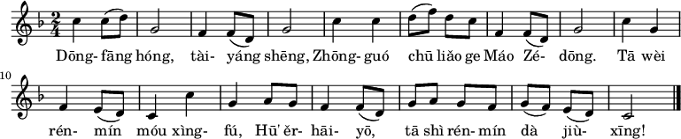 {
\set Staff.midiInstrument = #"harmonica"
\time 2/4 \key f \major c''4 c''8 ( d'' ) | g'2 | f'4 f'8 ( d' ) | g'2 | c''4 c'' | d''8 ( f'' ) d'' c'' | f'4 f'8 ( d' ) | g'2 | c''4 g' | f' e'8 ( d' ) | c'4 c'' | g' a'8 g' | f'4 f'8 ( d' ) | g' a' g' f' | g' ( f' ) e' ( d' ) | c'2 \bar "|." }
\addlyrics {Dōng- fāng hóng, tài- yáng shēng, Zhōng- guó chū liǎo ge Máo Zé- dōng. Tā wèi rén- mín móu xìng- fú, Hū' ěr- hāi- yō, tā shì rén- mín dà jiù- xīng!}