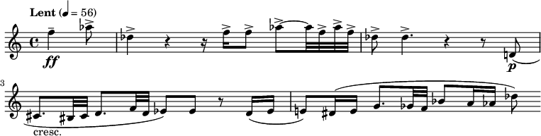 
  \relative c'' { \clef treble \time 4/4 \tempo "Lent" 4 = 56 \partial 8*3 f4--\ff aes8-> | des,4-> r r16 f-> f8-> aes->~ aes32 f-> aes-> f-> | des8-> des4.-> r4 r8 d,!\p( | cis8._"cresc." bis32 cis d8. f32 d ees8) ees r d16( ees | e!8) dis16( e g8. ges32 f bes8 a16 aes des8) }
