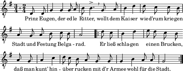 
\header { tagline = ##f }
\paper { paper-width = 170\mm }
\layout { indent = 0
  \context { \Score \remove "Bar_number_engraver" }
  \context { \Voice \remove "Dynamic_engraver" }
}

global = { \key g \major \compoundMeter #'((3 4) (2 4)) \partial 4 }

tenorVoice = \relative g { \global \autoBeamOff \time 3/4 \set Staff.midiInstrument = "brass section"
  d8 d | g4 g g8 a | b b4.-> \breathe \omit Staff.TimeSignature
  g8 a | \time 2/4 b4 d | d8 c c b | \time 3/4 a g a b c b | \time 2/4 a2 |
  \repeat volta 2 { \time 2/4 \partial 4 d8 c | b4 d | \time 3/4 e8 d c b \break \bar "" a g | \time 2/4 a4 c |
    \time 3/4 d8 c b a g g | g4 b a8 a | g2 s4\fffff \bar ":|." }
}

verse = \lyricmode {
  Prinz Eu -- gen, der ed -- le Rit -- ter,
  wollt dem Kai -- ser wie -- d’rum krie -- gen
  Stadt und Fes -- tung Bel -- ga -- rad.
  Er ließ schla -- gen ei -- nen Bru -- cken,
  daß man kunt’ hin -- ü -- ber ru -- cken
  mit "d’r Ar" -- mee wohl für die Stadt.
}

\score {
  \new Staff 
  { \clef "treble_8" \tenorVoice }
  \addlyrics { \verse }
  \layout { }
}
\score { \unfoldRepeats { \tenorVoice }
  \midi { \tempo 4=96 }
}
