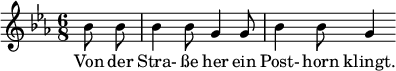 
{ \new Staff << \relative c'' {\set Staff.midiInstrument = #"clarinet" \tempo 4 = 120 \set Score.tempoHideNote = ##t
  \key ees \major \time 6/8 \autoBeamOff \set Score.currentBarNumber = #9 \set Score.barNumberVisibility = #all-bar-numbers-visible \bar ""
  \partial 4 bes8 bes | bes4 bes8 g4 g8 | bes4 bes8 g4 }
  \addlyrics { Von der Stra- ße her ein Post- horn klingt. } >>
}