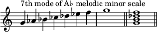 
{
\override Score.TimeSignature #'stencil = ##f
\relative c'' {
  \clef treble
  \time 7/4 g4^\markup { "7th mode of A♭ melodic minor scale" } aes bes ces des es f \time 4/4 g1 \bar "||"
  \time 4/4 <g, b des f>1 \bar "||"
} }
