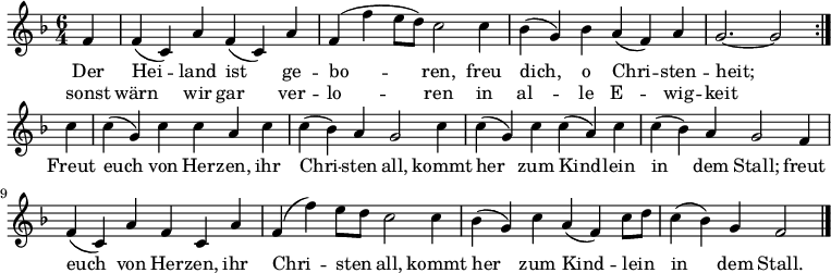  \relative f'
{ \key f \major \time 6/4 \partial 4 \autoBeamOff 
\repeat volta 2 { f4 | f( c) a' f( c) a' | f( f' e8[ d]) c2 c4 | bes( g) bes a( f) a | g2.~ g2 } \break
c4 | c( g) c c a c | c( bes) a g2 c4 | c( g) c c( a) c | c( bes) a g2 
f4 | f( c) a' f c a' | f( f') e8[ d] c2 c4 | bes( g) c a( f) c'8[ d] | c4( bes) g f2 \bar "|." }
\addlyrics {
<<
{ Der Hei -- land ist ge -- bo -- ren,
freu dich, o Chri -- sten -- heit; }
\new Lyrics 
{ sonst wärn wir gar ver -- lo -- ren
in al -- le E -- wig -- keit }
>>
Freut euch von Her -- zen, ihr Chri -- sten all,
kommt her zum Kind -- lein in dem Stall;
freut euch von Her -- zen, ihr Chri -- sten all,
kommt her zum Kind -- lein in dem Stall.
}