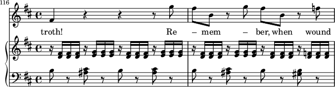 
{
      <<
        \new Staff <<
            \relative c' {
                \set Score.tempoHideNote = ##t \tempo 4 = 86
                \set Staff.midiInstrument = #"voice oohs"
                \clef treble \key b \minor \time 4/4
                \set Score.currentBarNumber = #116
                \bar ""
                   fis4 r r r8 g' fis b, r g' fis b, r f'
                }
                \addlyrics { troth! Re – mem – ber, when wound – ed, his }
            >>
      \new PianoStaff <<
        \new Staff <<
           \set Staff.midiInstrument = #"piano"
           \clef treble \key b \minor \time 4/4
           \relative c' {
                r16 <d fis> <d fis> <d fis> r <e g> <e g> <e g>
                r <d fis> <d fis> <d fis> r <e g> <e g> <e g>
                r <d fis> <d fis> <d fis> r <e g> <e g> <e g>
                r <d fis> <d fis> <d fis> r <d f> <d f> <d f>
                }
            >>
        \new Staff <<
           \clef bass \key b \minor \time 4/4
           \relative c' {
                b8 r <ais cis> r b r <ais cis> r
                b r <ais cis> r b r <gis b> r
                }
            >>
    >>  >> }
