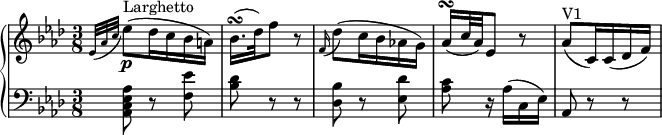 
\version "2.18.2"
\header {
  tagline = ##f
}
upper = \relative c' {
         \clef "treble" 
         \tempo "Larghetto"
         \key aes \major
         \time 3/8
         \tempo 4 = 50
     \grace {ees32 (aes c} ees8) \p  ^\markup{Larghetto} (des16 c bes a)
     bes16. \turn (des32) f8 r
      \grace f,16 (des'8) (c16 bes aes! g)
     aes16  \turn (c32 aes) ees 8 r
     aes 8 ^\markup{V1} (c,16) c (des f)
      
}
lower =\relative c {      
         \clef "bass" 
         \key aes \major
         \time 3/8  
    \grace  {s32 s s} <aes c  ees aes>8 r   <f' ees'>
     <bes  des>  r r
     <des, bes'>  r <ees des'> 
     <aes  c >  r16 aes (c, ees)
    aes,8 r r
  }     
\score {
  \new PianoStaff <<  
    \new Staff = "upper" \upper
    \new Staff = "lower" \lower
  >>
  \layout {
    \context {
      \Score
      \remove "Metronome_mark_engraver"
    }
  }
  \midi { }
}
