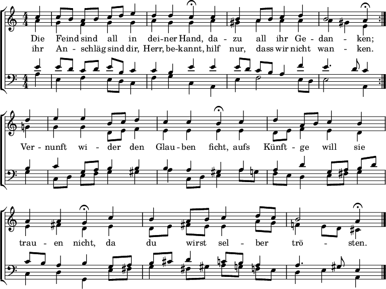 
\header { tagline = " " }
\layout { indent = 0 \context { \Score \remove "Bar_number_engraver" } }
global = { \key a \minor \numericTimeSignature \time 4/4 \set Score.tempoHideNote = ##t \set Timing.beamExceptions = #'()}

soprano = \relative c'' { \global
   \repeat volta 2 { \partial 4 c4 |
  c8 b a b c d e4 |
  d d c\fermata c |
  b a8 b c4 d |
  b2 a4\fermata } d |
  e e b8 c d4 |
  c c b\fermata c |
  d a8 b c4 b |
  a a g\fermata c |
  b a8 b c4 d8 c |
  b2 a4\fermata \bar "|."
}

alto = \relative c'' { \global
  \partial 4 a4 |
  g f g g |
  a g g a |
  gis a a a |
  a gis e g |
  g g d8 e f4 |
  e e e e |
  d8 e f4 e d |
  e fis d e |
  d8 e fis e e4 a8 g |
  f!4 e8 d cis4
}

tenor = \relative c' { \global
  \partial 4 e4 |
  e8 d c d e b c4 |
  c b e e |
  e8 d c b a4 f' |
  e4. d8 c4 b |
  c g8 a b4 b |
  b a gis a |
  a d g,8 a b d |
  c b a4 b g8 a |
  b cis d4 c8 b a4 |
  a4. gis8 e4
}

bass = \relative c' { \global
  \partial 4 a4 |
  e f e8 d c4 |
  f g c, a |
  e' f2 e8 d |
  e2 a,4 g' |
  c,8 d e f g4 gis |
  a c,8 d e4 a8 g |
  f e d4 e8 fis g4 |
  c, d g, e'8 fis |
  g4 fis8 gis a g f e |
  d4 e a,
}

\score {
  \new ChoirStaff <<
    \new Staff \with { midiInstrument = "choir aahs" }
    <<
      \new Voice = "soprano" { \voiceOne \soprano }
      \new Voice = "alto" { \voiceTwo \alto }
    >>
    \new Lyrics \lyricsto "soprano" {
      <<
        { Die Feind _ sind _ all _ in dei -- ner Hand,
          da -- zu all _ ihr Ge -- dan -- ken;
          Ver -- nunft wi -- der _ den Glau -- ben ficht,
          aufs Künft -- ge _ will sie trau -- en nicht,
          da du wirst _ sel -- ber _ trö -- sten. }
          \new Lyrics { \set associatedVoice = "soprano" {
                        ihr An -- _ schläg _ sind _ dir, Herr, be -- kannt,
                        hilf nur, dass _ wir nicht wan -- ken. }
          }
      >>
    }
    \new Staff \with { midiInstrument = "choir aahs" \consists Merge_rests_engraver }
    <<
      \clef bass
      \new Voice = "tenor" { \voiceOne \tenor }
      \new Voice = "bass" { \voiceTwo \bass }
    >>
  >>
  \layout { }
  \midi { \tempo 4=75 }
}
