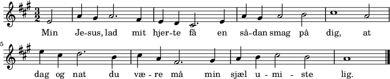 
{ \numericTimeSignature \time 3/2 \key a \major
  \partial 2 e'2  | a'4 gis'4 a'2. fis'4 | e' d' cis'2. e'4 | a' gis' a'2 b'   | cis''1 a'2  
                  | e''4cis'' d''2. b'4 | cis'' a' fis'2. gis'4 | a' b' cis''2 b'  | a'1 
  \bar "|."
  }
  \addlyrics { Min | Je -- sus, lad mit | hjer -- te få en | så -- dan smag på | dig, at 
                   | dag og nat  du | væ -- re må min | sjæl u -- mi -- ste |  lig.
  }

  \midi {
    \tempo 4 = 160
  }
