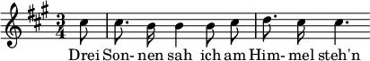  { \new Staff << \relative c'' {\set Staff.midiInstrument = #"clarinet" \tempo 4 = 60 \set Score.tempoHideNote = ##t
  \key a \major \time 3/4 \autoBeamOff \set Score.currentBarNumber = #9 \set Score.barNumberVisibility = #all-bar-numbers-visible \bar ""
  \partial 8 cis8 | cis8. b16 b4 b8 cis | d8. cis16 cis4. }
  \addlyrics { Drei Son- nen sah ich am Him- mel steh'n } >>
}