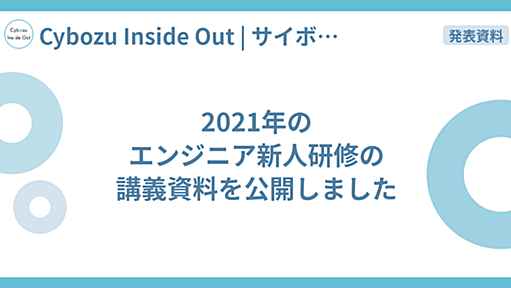 2021年のエンジニア新人研修の講義資料を公開しました - Cybozu Inside Out | サイボウズエンジニアのブログ