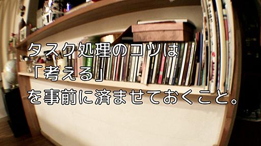 タスク処理のコツは「考える」を事前に済ませておくこと。