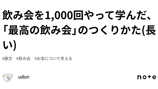 飲み会を1,000回やって学んだ、「最高の飲み会」のつくりかた(長い)｜udon