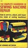 The Complete Handbook of Sewing Machine Repair by Howard Hutchison