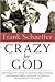 Crazy for God: How I Grew Up as One of the Elect, Helped Found the Religious Right, and Lived to Take All (or Almost All) of It Back