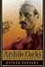 Arshile Gorky: His Life and...