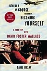 Although of Course You End Up Becoming Yourself: A Road Trip with David Foster Wallace