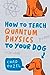 How to Teach Quantum Physics to Your Dog