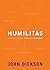 Humilitas: A Lost Key to Life, Love, and Leadership