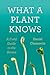 What a Plant Knows: A Field Guide to the Senses