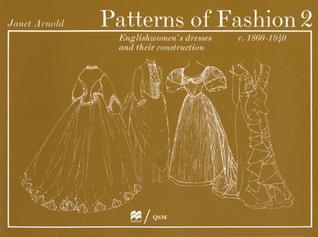 Patterns of Fashion 2: Englishwomen's Dresses and Their Construction C.1860-1940