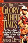 The Glory of Their Times by Lawrence S. Ritter