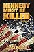 Kennedy Must Be Killed: A Novel