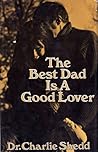 The Best Dad is a Good Lover by Charlie W. Shedd