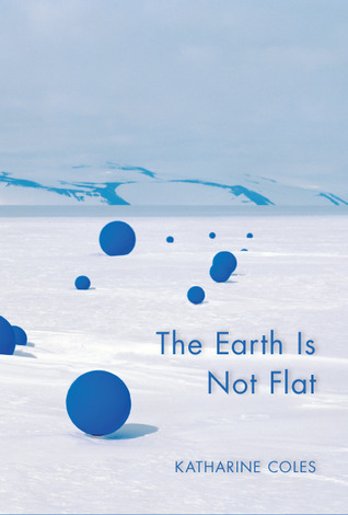 The Earth Is Not Flat by Katharine Coles