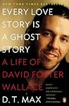 Every Love Story Is a Ghost Story: A Life of David Foster Wallace