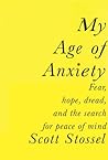 My Age of Anxiety by Scott Stossel