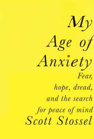 My Age of Anxiety: Fear, Hope, Dread, and the Search for Peace of Mind