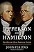 Jefferson and Hamilton: The Rivalry That Forged a Nation