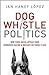 Dog Whistle Politics: How Coded Racial Appeals Have Reinvented Racism and Wrecked the Middle Class