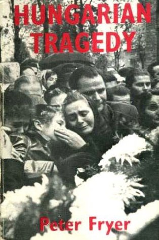 Hungarian Tragedy and Other Writings on the 1956 Hungarian Re... by Peter Fryer