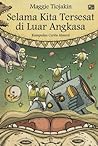 Selama Kita Tersesat di Luar Angkasa by Maggie Tiojakin