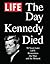 LIFE The Day Kennedy Died: Fifty Years Later: LIFE Remembers the Man and the Moment