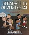 Separate Is Never Equal by Duncan Tonatiuh