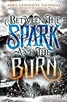 Between the Spark and the Burn by April Genevieve Tucholke