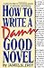 How to Write a Damn Good Novel by James N. Frey