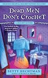 Dead Men Don't Crochet by Betty Hechtman