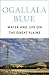 Ogallala Blue: Water and Life on the High Plains