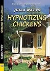 Hypnotizing Chickens by Julia Watts