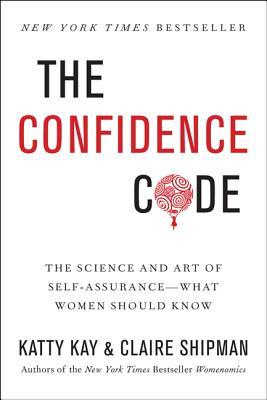 The Confidence Code: The Science and Art of Self-Assurance – What Women Should Know