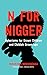 N for Nigger: Aphorisms for Grown Children and Childish Grown-ups