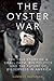 The Oyster War: The True Story of a Small Farm, Big Politics, and the Future of Wilderness in America