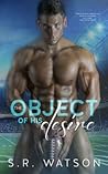 The Object of His Desire by S.R. Watson