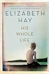 His Whole Life by Elizabeth Hay